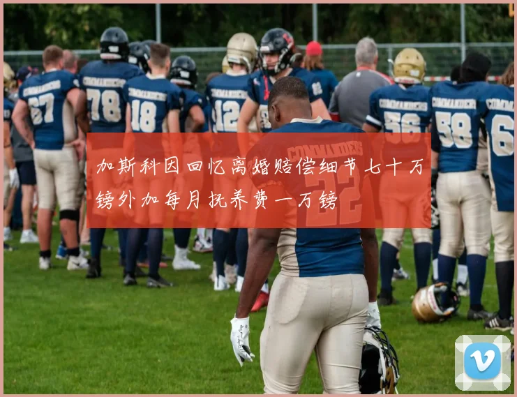 加斯科因回忆离婚赔偿细节七十万镑外加每月抚养费一万镑