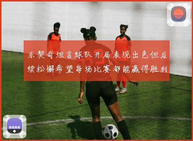 东契奇坦言球队开局表现出色但后续松懈希望每场比赛都能赢得胜利