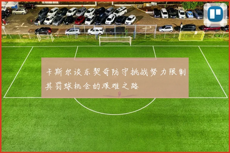 卡斯尔谈东契奇防守挑战努力限制其罚球机会的艰难之路