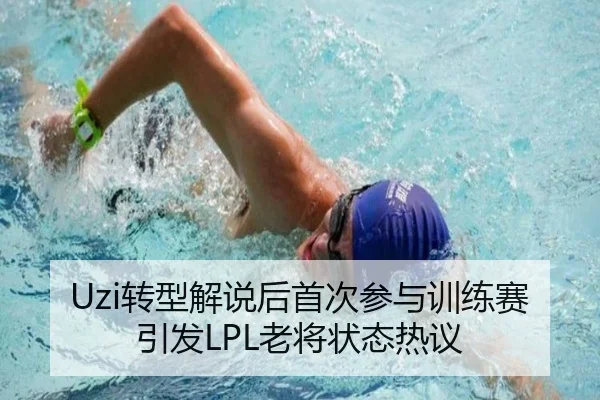 Uzi转型解说后首次参与训练赛引发LPL老将状态热议
